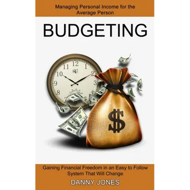 Budgeting: Managing Personal Income for the Average Person (Gaining Financial Freedom in an Easy to Follow System That Will Change)