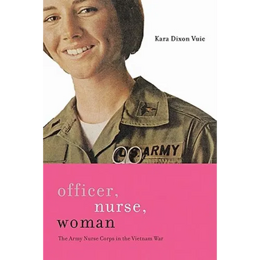 Officer, Nurse, Woman: The Army Nurse Corps in the Vietnam War