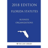 Florida Statutes - Business Organizations (2018 Edition)