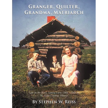 Granger, Quilter, Grandma, Matriarch: Life on the Reiss Family Farm 1944 - 1948 in St. Clair County, Illinois