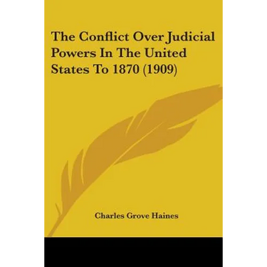 The Conflict Over Judicial Powers In The United States To 1870 (1909)