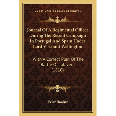 Journal Of A Regimental Officer During The Recent Campaign In Portugal And Spain Under Lord Viscount Wellington: With A Correct Plan Of The Battle Of