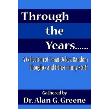 Through the Years......: A Collection of E-mail Jokes, Random Thoughts and Other Funny Stuff