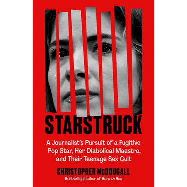 Starstruck: A Journalist's Pursuit of a Fugitive Pop Star, Her Diabolical Maestro, and Their Teenage Sex Cult