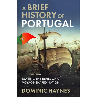 A Brief History of Portugal: Blazing the Trail of a Voyage-Shaped Nation
