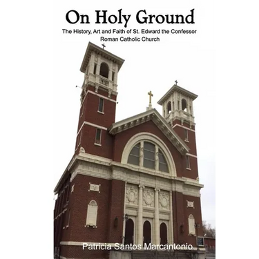 On Holy Ground: The History, Art and Faith of St. Edward the Confessor Roman Catholic Church