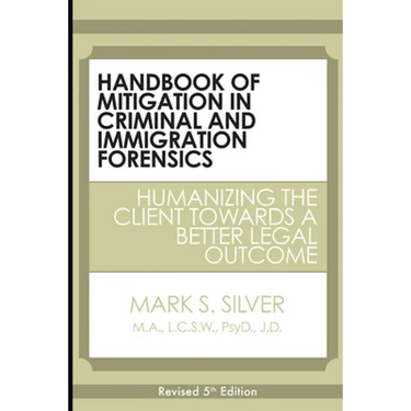 Handbook of Mitigation in Criminal and Immigration Forensics: Humanizing the Client Towards a Better Legal Outcome