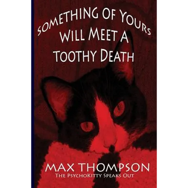 The Psychokitty Speaks Out: Something of Yours Will Meet a Toothy Death