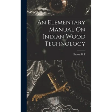 An Elementary Manual On Indian Wood Technology