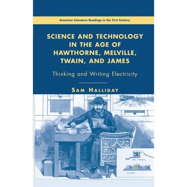 Science and Technology in the Age of Hawthorne, Melville, Twain, and James: Thinking and Writing Electricity
