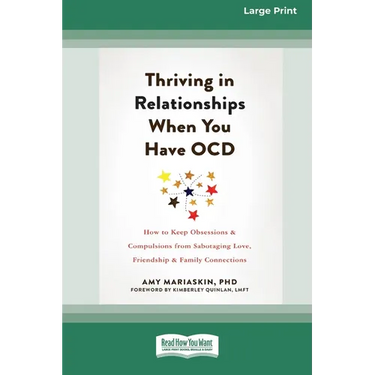Thriving in Relationships When You Have OCD: How to Keep Obsessions and Compulsions from Sabotaging Love, Friendship, and Family Connections (16pt Lar