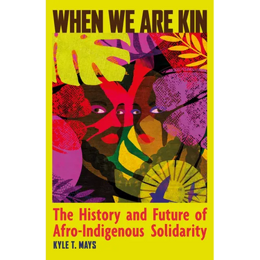 When We Are Kin: The History and Future of Afro-Indigenous Solidarity
