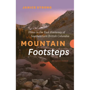 Mountain Footsteps Hikes in the East Kootenay of Southeastern British Columbia - 4th Edition, Updated