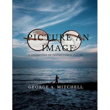 Picture An Image: A Collection of Inspiration Poetry