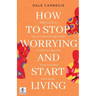 How to Stop Worrying & Start Living by Dale Carnegie