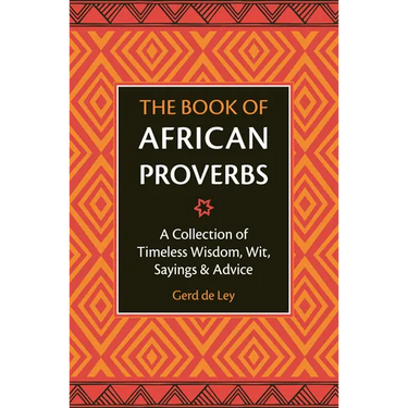 The Book of African Proverbs: A Collection of Timeless Wisdom, Wit, Sayings & Advice