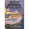 South America Cruise Guide 2025: A Complete Guide to Exploring the Wonders, Culture, and Adventure of South America by Sea