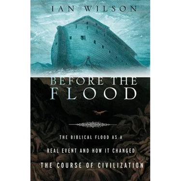 Before the Flood: The Biblical Flood as a Real Event and How It Changed the Course of Civilization