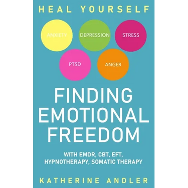 Heal Your Anxiety, Depression, Stress, PTSD and Anger: Finding Emotional Freedom with EMDR, CBT, EFT, Hypnotherapy, Somatic Therapy