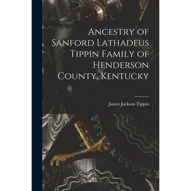 Ancestry of Sanford Lathadeus Tippin Family of Henderson County, Kentucky