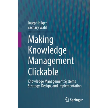 Making Knowledge Management Clickable: Knowledge Management Systems Strategy, Design, and Implementation