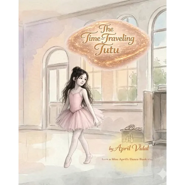 The Time-Traveling Tutu: A Miss April's Dance Book