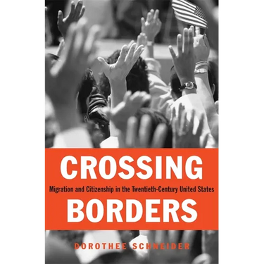 Crossing Borders: Migration and Citizenship in the Twentieth-Century United States