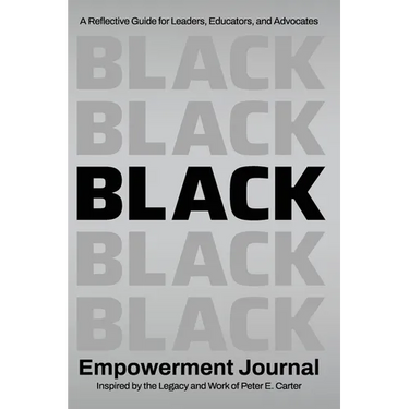 Black Empowerment Journal: A Reflective Guide for Leaders, Educators and Advocates