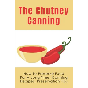 The Chutney Canning: How To Preserve Food For Long Time, Canning Recipes, Preservation Tips: How To Preserve Chutney For Long Time