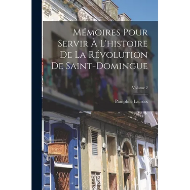Mémoires Pour Servir À L'histoire De La Révolution De Saint-Domingue; Volume 2