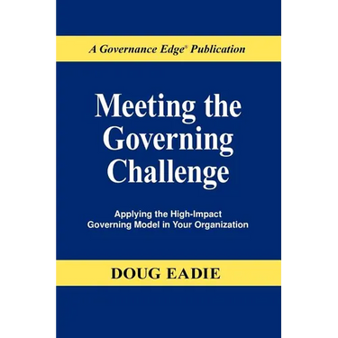Meeting the Governing Challenge: Applying the High-Impact Governing Model in Your Organization