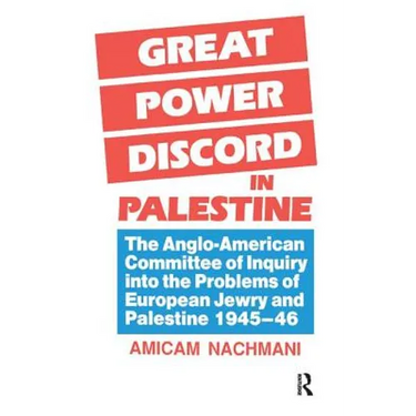 Great Power Discord in Palestine: The Anglo-American Committee of Inquiry into the Problems of European Jewry and Palestine 1945-46