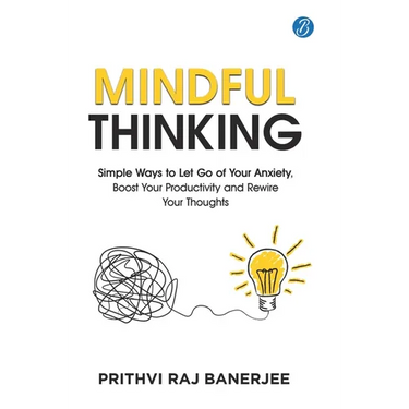 Mindful Thinking: Simple Ways to Let Go of Your Anxiety, Boost Your Productivity and Rewire Your Thoughts Unlock Mental Freedom with Simple Techniques