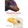 Flying Dinosaurs: How Fearsome Reptiles Became Birds