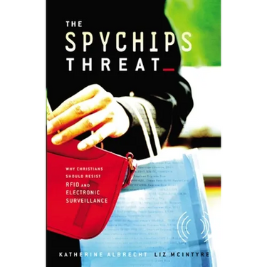 The Spychips Threat: Why Christians Should Resist RFID and Electronic Surveillance