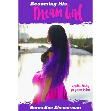 Becoming His Dream Girl: A Bible Study for Young Ladies