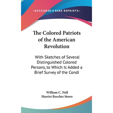 The Colored Patriots of the American Revolution: With Sketches of Several Distinguished Colored Persons, to Which Is Added a Brief Survey of the Condi