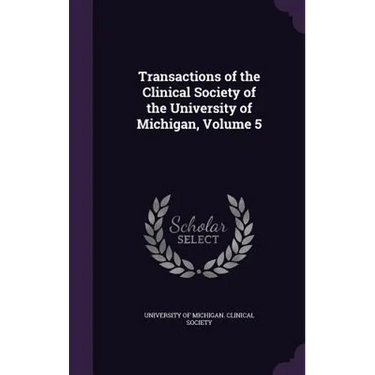 Transactions of the Clinical Society of the University of Michigan, Volume 5
