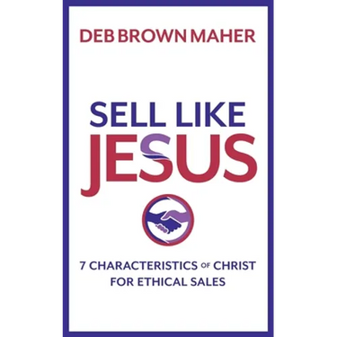 Sell Like Jesus: 7 Characteristics of Christ for Ethical Sales