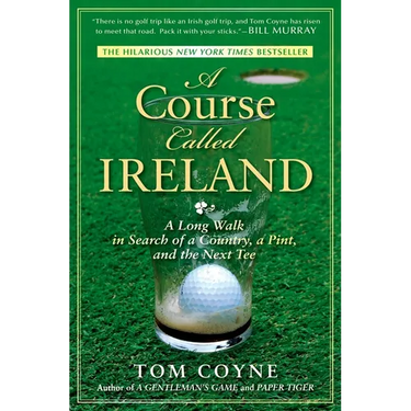 A Course Called Ireland: A Long Walk in Search of a Country, a Pint, and the Next Tee