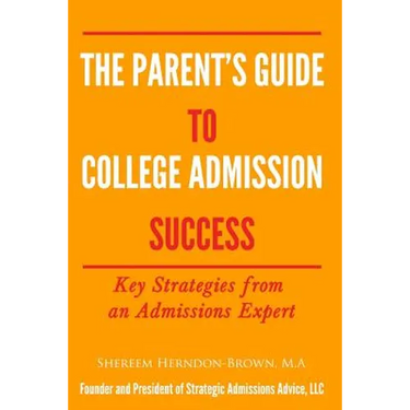 The Parent's Guide to College Admissions Success: Key Strategies from an Admissions Expert