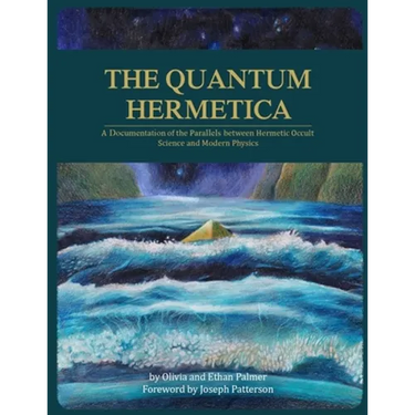 The Quantum Hermetica: A Documenting of the Parallels between Hermetic Occult Science and Modern Physics
