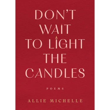 Don't Wait to Light the Candles: Poems