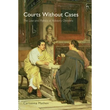 Courts Without Cases: The Law and Politics of Advisory Opinions