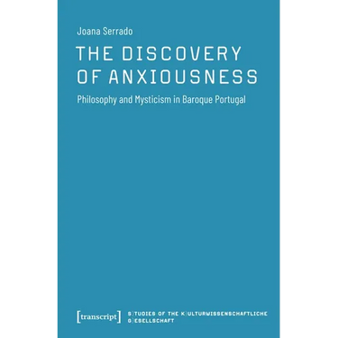 The Discovery of Anxiousness: Philosophy and Mysticism in Baroque Portugal
