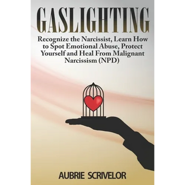 Gaslighting: Recognize the Narcissist, Learn How to Spot Emotional Abuse, Protect Yourself and Heal From Malignant Narcissism (NPD)