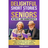 Delightful Short Stories for Seniors, Retirees and Grandparents: A Heartwarming Collection of Uplifting Tales to Rediscover Joy, Laughter, and the Mag