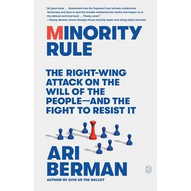 Minority Rule: The Right-Wing Attack on the Will of the People--And the Fight to Resist It