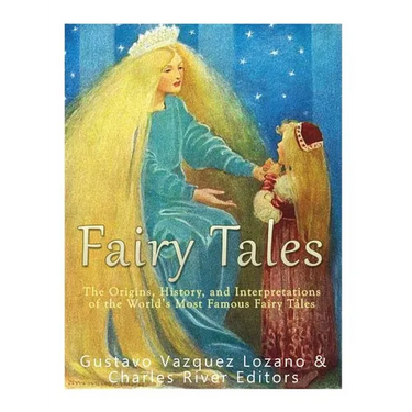 Fairy Tales: The Origins, History, and Interpretations of the World's Most Famous Fairy Tales