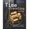 The Time-Traveling Cookbook: 50 Recipes to Make Ahead and Freeze
